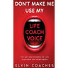 Don't make me use my Life Coach voice: The Art and Science of Life Coaching for newcomers