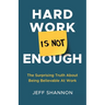 Hard Work Is Not Enough: The Surprising Truth about Being Believable at Work