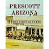 Prescott Arizona: The First 50 Years