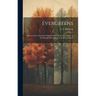 Evergreens: How to Grow Them Including Varieties and Characteristics of the Principal Evergreens of the United States
