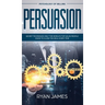 Persuasion: Psychology of Selling - Secret Techniques Only The World's Top Sales People Know To Close The Deal Every Time (Influence, Leadership, Pers