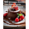 50 Spanish Sweet and Chocolate Recipes for Home