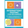 Intermittent Fasting for Beginners: Simple and Easy-to-Follow Weight Loss Guide on How to Lose Weight Faster, Feel Better and Live a Healthy Lifestyle