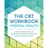 The CBT Workbook for Mental Health: Evidence-Based Exercises to Transform Negative Thoughts and Manage Your Well-Being