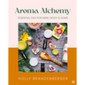 Aroma Alchemy: Essential Oils for Mind, Body and Home