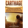 Carthage: A Captivating Guide to the Carthaginian Empire and Its Conflicts with the Ancient Greek City-States and the Roman Republic in the Sicilian W