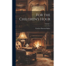 For the Children's Hour; Volume 1