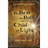 The Bear, the Bull, and the Child of Light: a prehistoric novel
