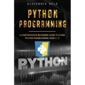 Python Programming: Comprehensive Beginners Guide to Learn Python Programming from A-Z