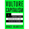 Vulture Capitalism: Corporate Crimes, Backdoor Bailouts, and the Death of Freedom