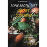 Bone Broth Diet Secret Cookbook: Discover Amazing Health Benefit and Nutrient in Bone Broth