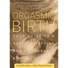 Orgasmic Birth: Your Guide to a Safe, Satisfying, and Pleasurable Birth Experience