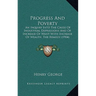 Progress And Poverty: An Inquiry Into The Cause Of Industrial Depressions And Of Increase Of Want With Increase Of Wealth, The Remedy (1904)