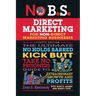 No B.S. Direct Marketing: The Ultimate No Holds Barred Kick Butt Take No Prisoners Guide to Extraordinary Growth and Profits