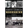 North Georgia Moonshine: A History of the Lovells & Other Liquor Makers