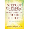Step Out of Defeat and Into Your Destiny in Pursuit of Your Purpose: A Call to Serve