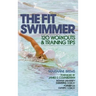 The Fit Swimmer: 120 Workouts & Training Tips