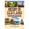 History of Scotland: A Captivating Guide to Scottish History, the Wars of Scottish Independence and William Wallace