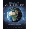 Because of Our Unbelief: Why America is in trouble today.