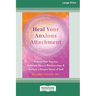 Heal Your Anxious Attachment: Release Past Trauma, Cultivate Secure Relationships, and Nurture a Deeper Sense of Self (16pt Large Print Edition)