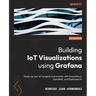 Building IoT Visualizations using Grafana: Power up your IoT projects and monitor with Prometheus, LibreNMS, and Elasticsearch