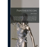 Pantheisticon: or, the Form of Celebrating the Socratic-society. Divided Into Three Parts. Which Contain, I. The Morals and Axioms of