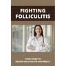 Fighting Folliculitis: Your Guide To Relieve Folliculitis Naturally: Banish Folliculitis Treatment