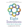 Eight Intentions for Self-Healing: A Practical Guide to Reclaiming Your Personal Power
