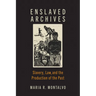 Enslaved Archives: Slavery, Law, and the Production of the Past
