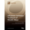Ultrasonic Cavitation Treatment of Metallic Alloys
