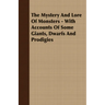 The Mystery and Lore of Monsters - With Accounts of Some Giants, Dwarfs and Prodigies