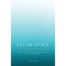 Clear Space: How to Make Room for What Matters Most in Your Home & Life