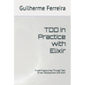 TDD in Practice with Elixir: A Learning Journey Through Test-Driven Development with Elixir
