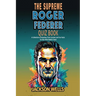 Roger Federer: The Supreme quiz and trivia book on the tennis maestro