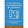 The Digital Fundraising Blueprint: How to Raise More Money Online for Your Nonprofit