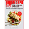 Endomorph Diet Cookbook for Senior Women: Boost your Metabolism with a list of food to eat and over 50 Delicious Recipes