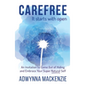 Carefree, It Starts With Open: An Invitation to Come Out of Hiding and Embrace Your Super, Natural Self