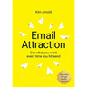 Email Attraction: Get what you want every time you hit send