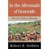 In the Aftermath of Genocide: The U.S. Role in Rwanda
