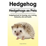 Hedgehog. Hedgehogs as Pets. Hedgehog book for housing, care, training, husbandry, diet and health.