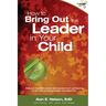 How to Bring Out the Leader in Your Child: KidLead founders share discoveries from the pioneering field of young leader development.