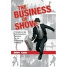 The Business of Show: A Guide to the Entertainment Business for the Performing Artist