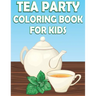 Tea Party Coloring Book For Kids: Fun Tea Time Activity Book For Boys And Girls With Illustrations of Tea