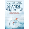Demystifying the Spanish Subjunctive: Feel the Fear and 'Subjunctive' Anyway