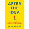 After the Idea: What It Really Takes to Create and Scale a Startup
