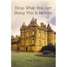 Drop What You Are Doing This Is Heaven