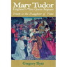 Mary Tudor, England's first Queen Regnant. Truth is the Daughter of Time