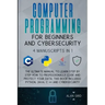 Computer Programming for Beginners and Cybersecurity: 4 MANUSCRIPTS IN 1: The Ultimate Manual to Learn step by step How to Professionally Code and Pro
