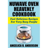 NuWave Oven Heavenly Cookbook: Fast Delicious Recipes For Very Busy People