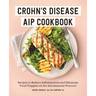 Crohn's Disease AIP Cookbook: Recipes to Reduce Inflammation and Eliminate Food Triggers on the Autoimmune Protocol